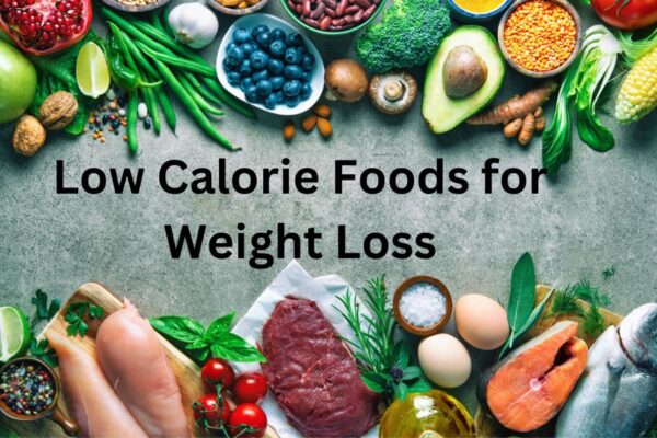 Low Calorie Foods for Weight Loss Your Best Guide