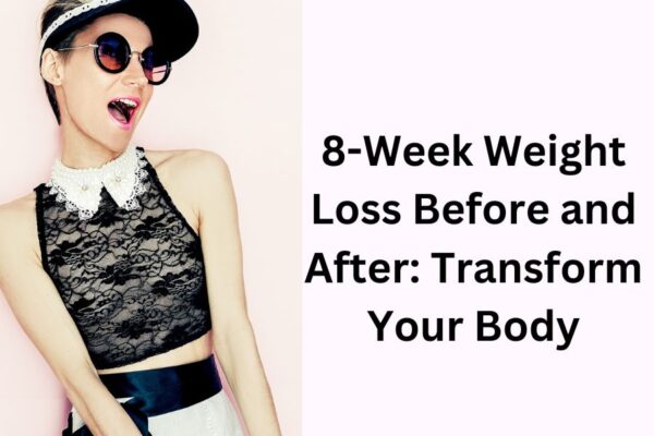 8-Week Weight Loss Before and After: Transform Your Body